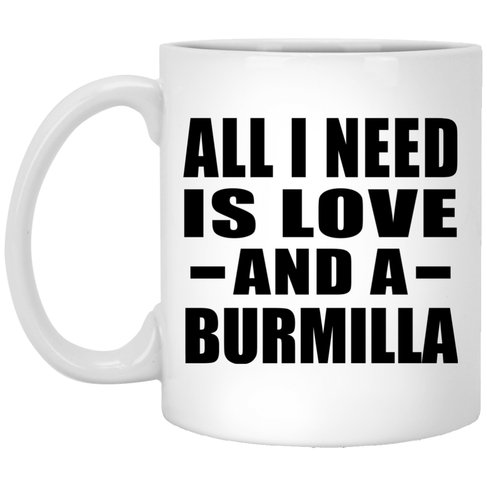 All I Need Is Love And A Burmilla - 11 Oz Coffee Mug