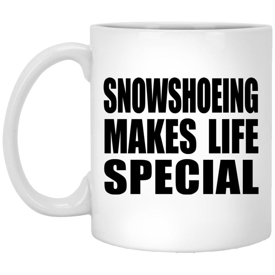 Snowshoeing Makes Life Special - 11oz Coffee Mug
