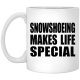 Snowshoeing Makes Life Special - 11oz Coffee Mug