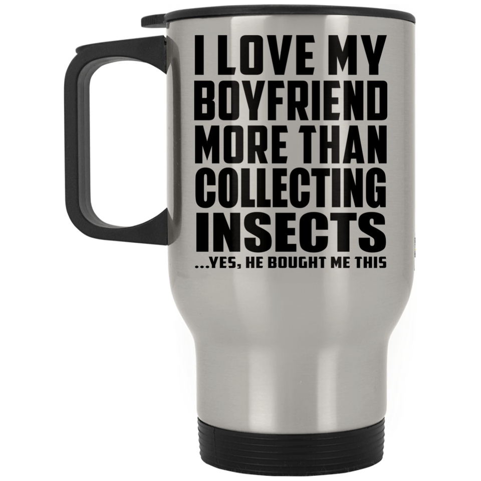 I Love My Boyfriend More Than Collecting Insects - Travel Mug