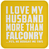I Love My Husband More Than Falconry - Drink Coaster