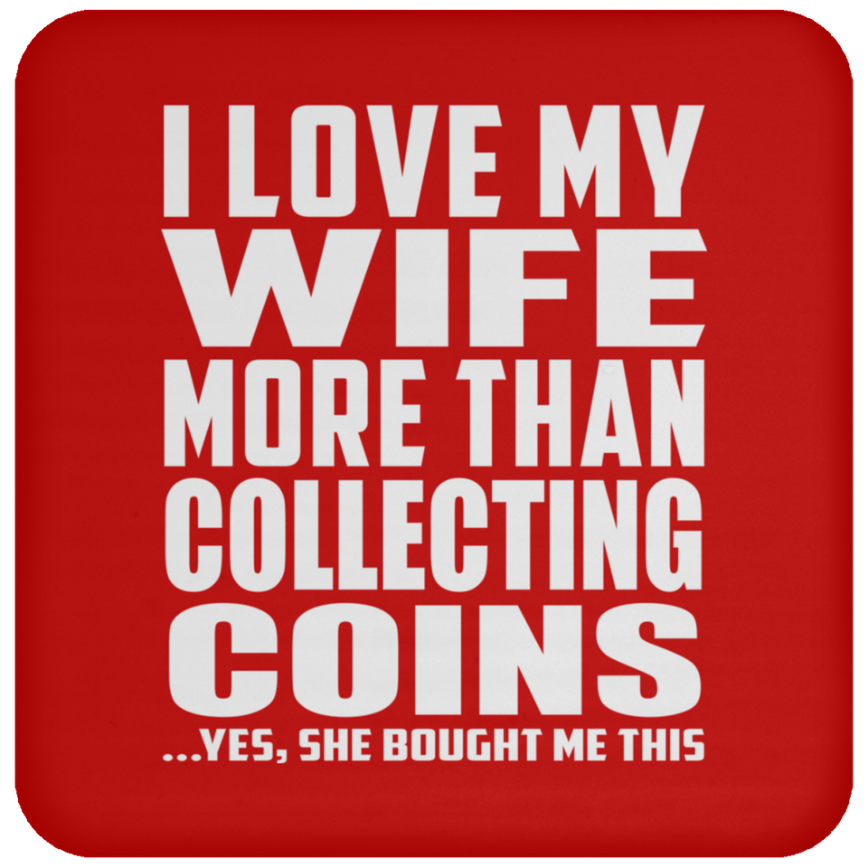 I Love My Wife More Than Collecting Coins - Drink Coaster