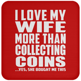 I Love My Wife More Than Collecting Coins - Drink Coaster