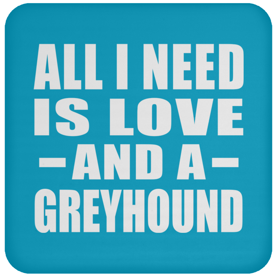 All I Need Is Love And A Greyhound - Drink Coaster