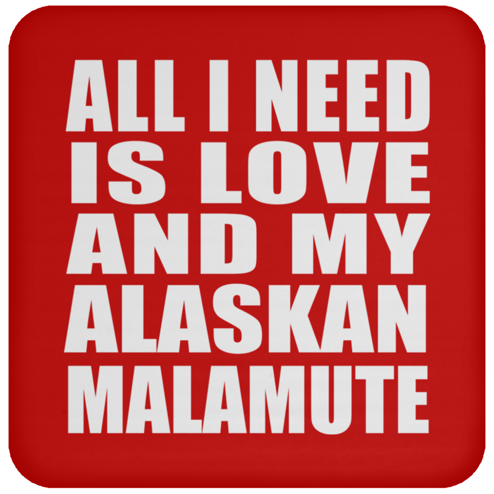 All I Need Is Love And My Alaskan Malamute - Drink Coaster
