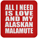 All I Need Is Love And My Alaskan Malamute - Drink Coaster