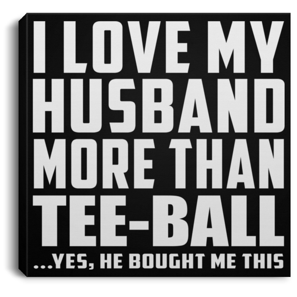 I Love My Husband More Than Tee-Ball - Canvas Square
