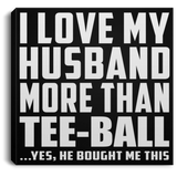 I Love My Husband More Than Tee-Ball - Canvas Square