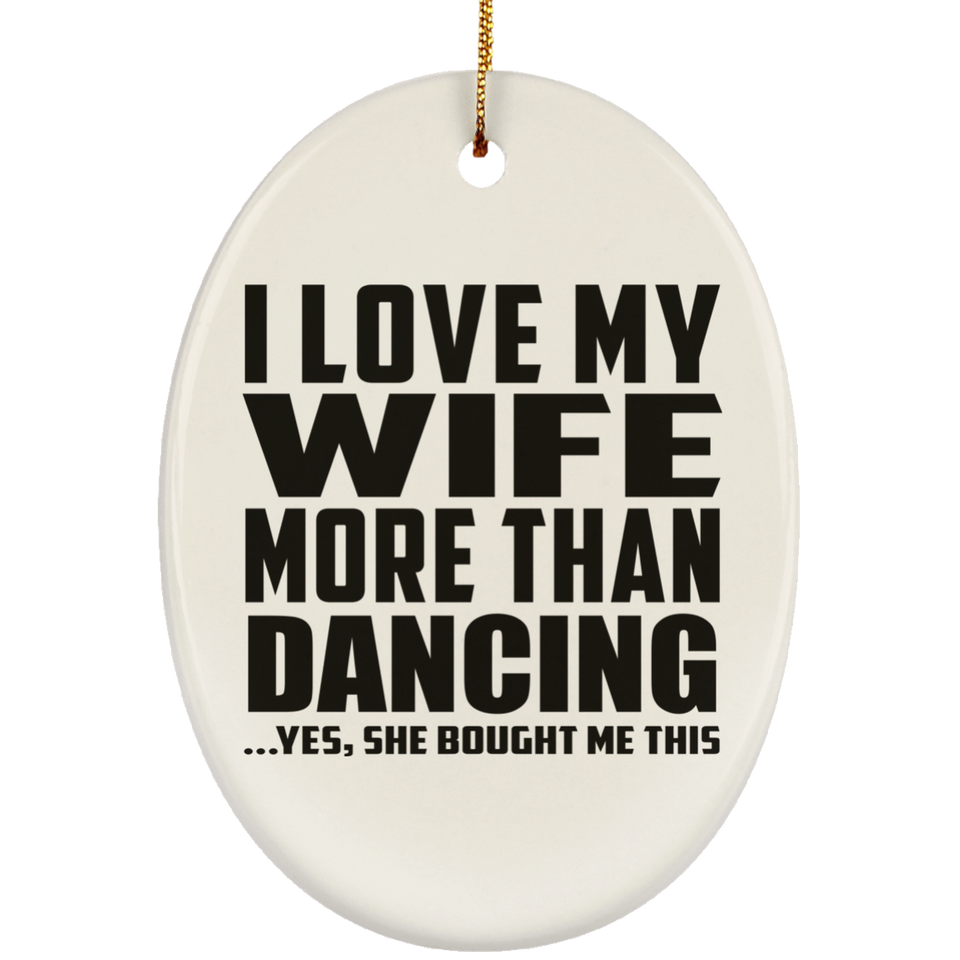 I Love My Wife More Than Dancing - Oval Ornament