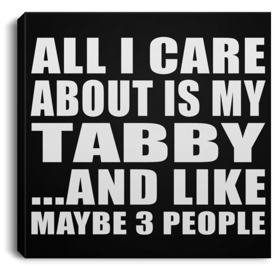 All I Care About Is My Tabby - Canvas Square