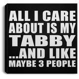 All I Care About Is My Tabby - Canvas Square