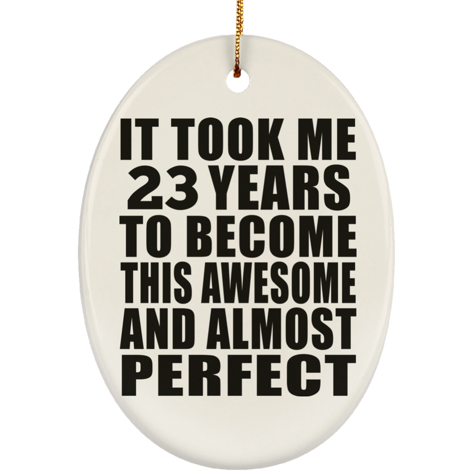 23rd Birthday Took 23 Years To Become Awesome & Perfect - Oval Ornament