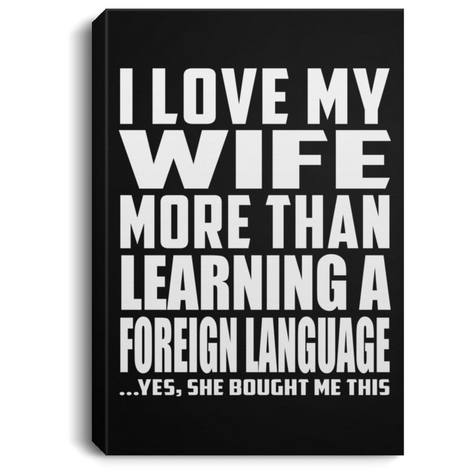 I Love My Wife More Than Learning A Foreign Language - Canvas Portrait
