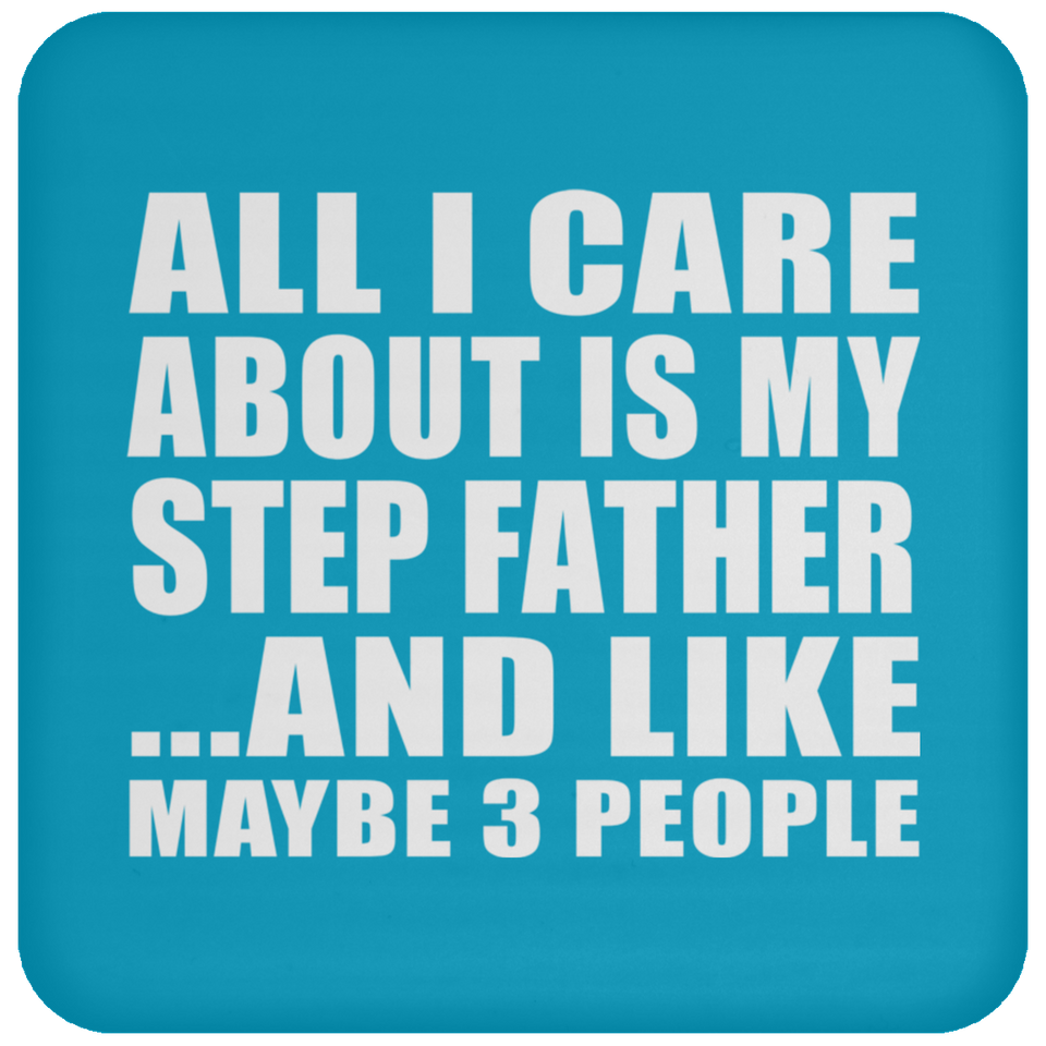 All I Care About Is My Step Father - Drink Coaster