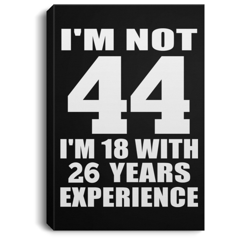44th Birthday I'm Not 44 I'm 18 With 26 Years Experience - Canvas Portrait
