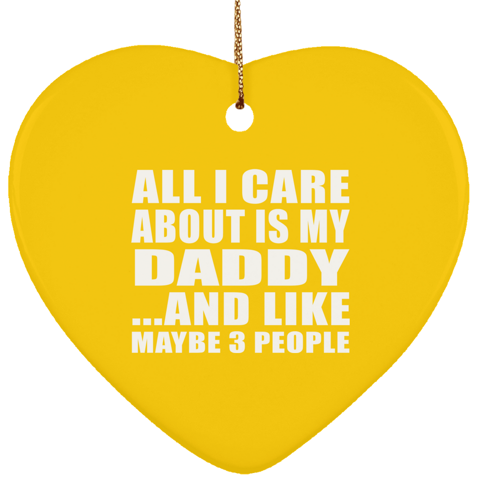 All I Care About Is My Daddy - Heart Ornament