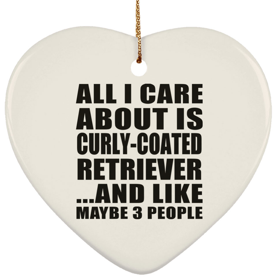 All I Care About Is Curly-Coated Retriever - Heart Ornament