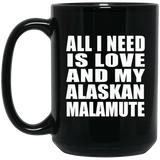 All I Need Is Love And My Alaskan Malamute - 15 Oz Coffee Mug Black