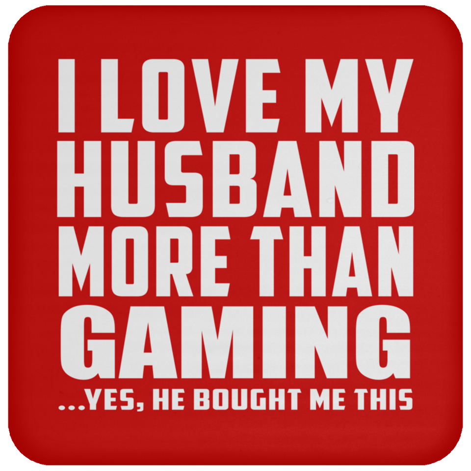 I Love My Husband More Than Gaming - Drink Coaster