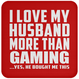 I Love My Husband More Than Gaming - Drink Coaster