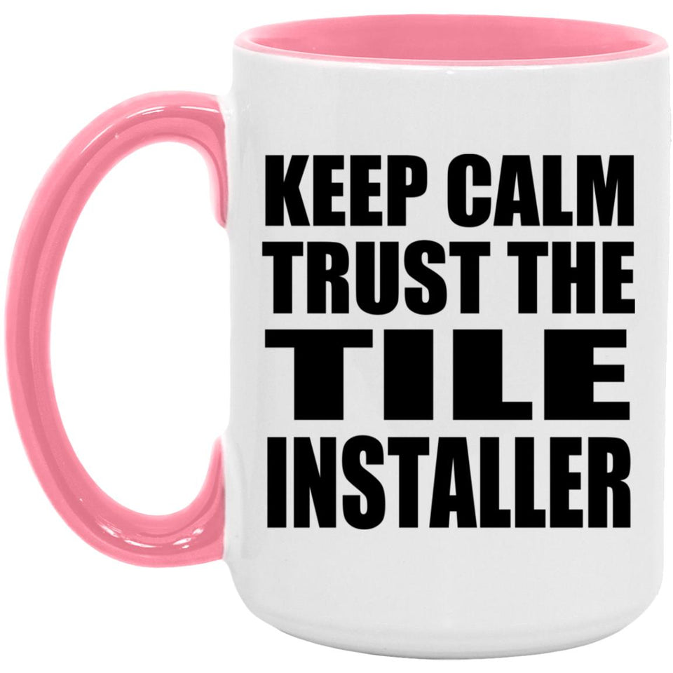 Keep Calm and Trust The Tile Installer - 15oz Accent Mug Pink