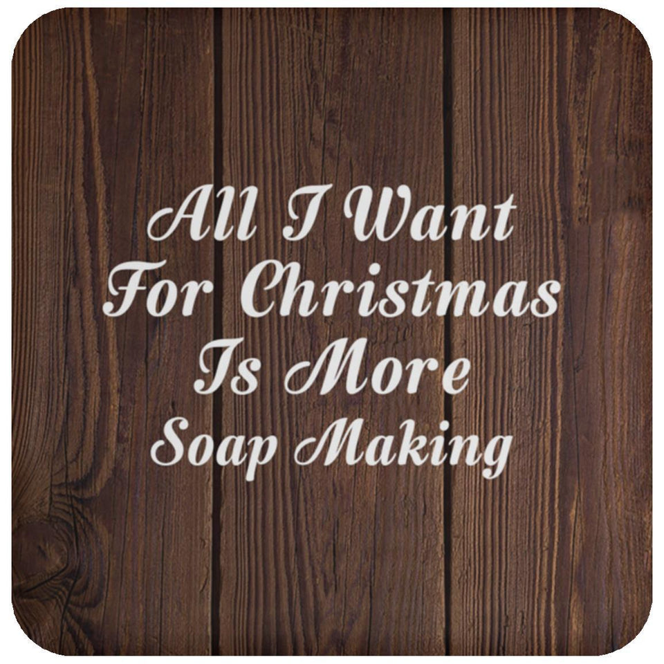 All I Want For Christmas Is More Soap Making - Drink Coaster D