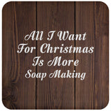 All I Want For Christmas Is More Soap Making - Drink Coaster D