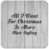 All I Want For Christmas Is More Hair Styling - Drink Coaster F