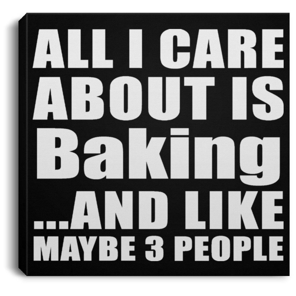 All I Care About Is Baking - Canvas Square