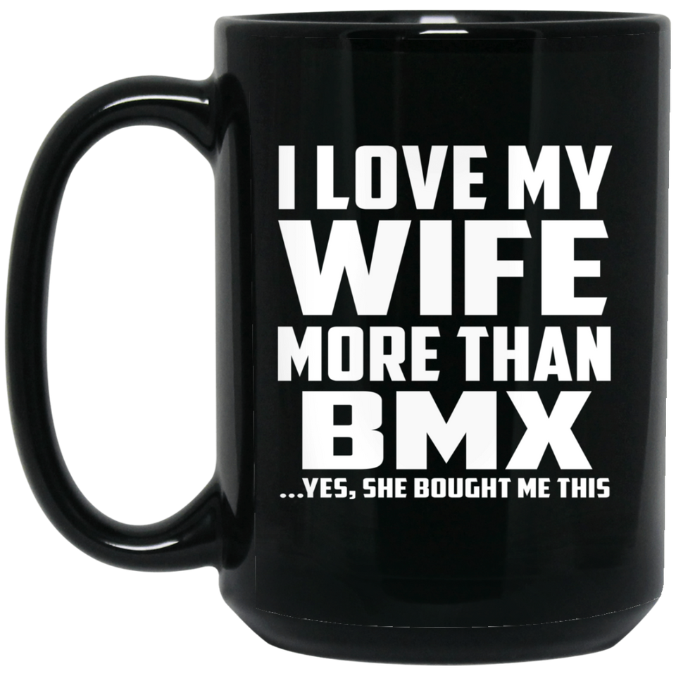 I Love My Wife More Than BMX - 15 Oz Coffee Mug