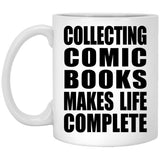 Collecting Comic Books Makes Life Complete - 11oz Coffee Mug