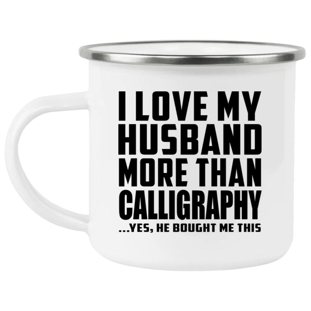 I Love My Husband More Than Calligraphy - 12oz Camping Mug