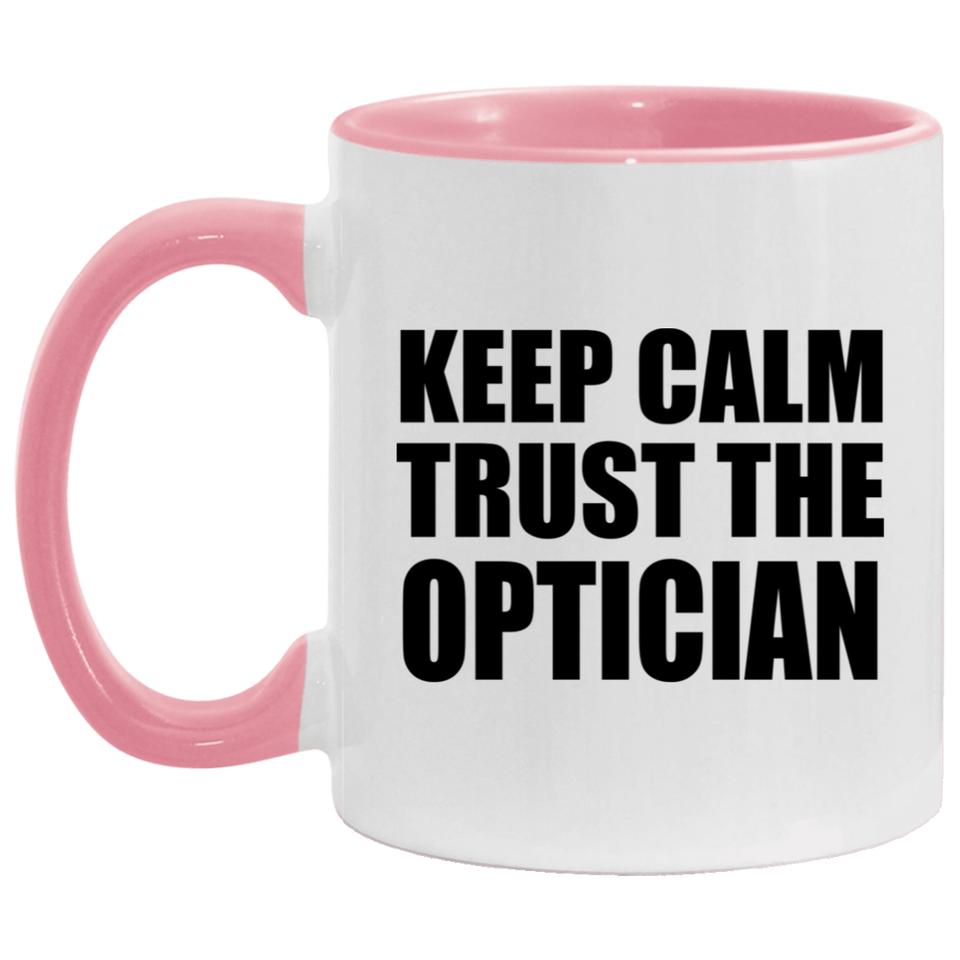 Keep Calm and Trust The Optician - 11oz Accent Mug Pink