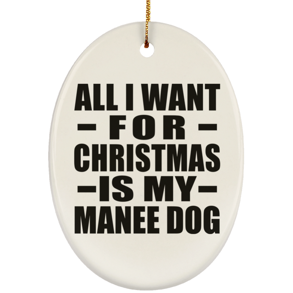 All I Want For Christmas Is My Manee Dog - Oval Ornament