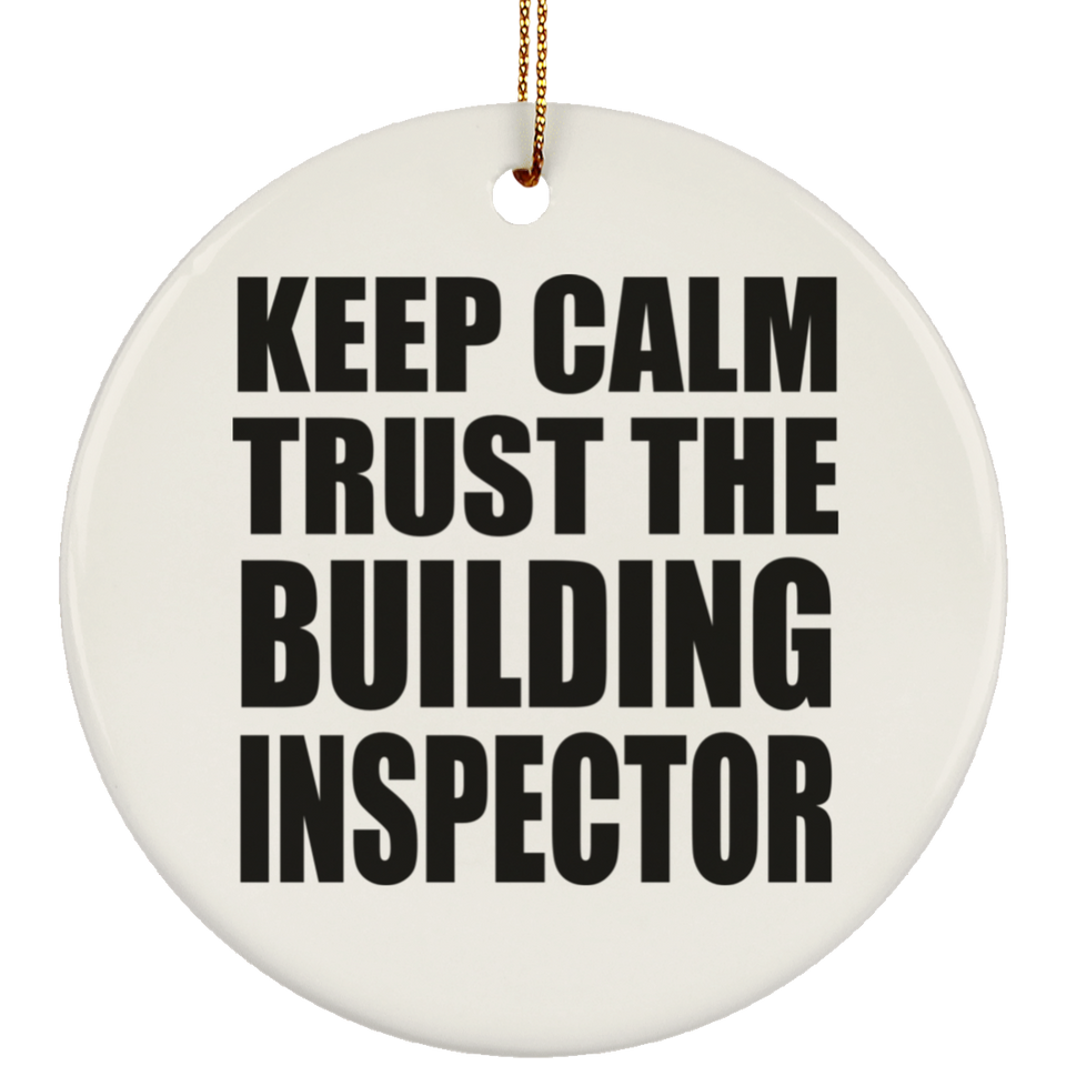 Keep Calm and Trust The Building Inspector - Circle Ornament