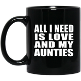 All I Need Is Love And My Aunties - 11 Oz Coffee Mug Black
