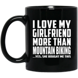 I Love My Girlfriend More Than Mountain Biking - 11 Oz Coffee Mug Black