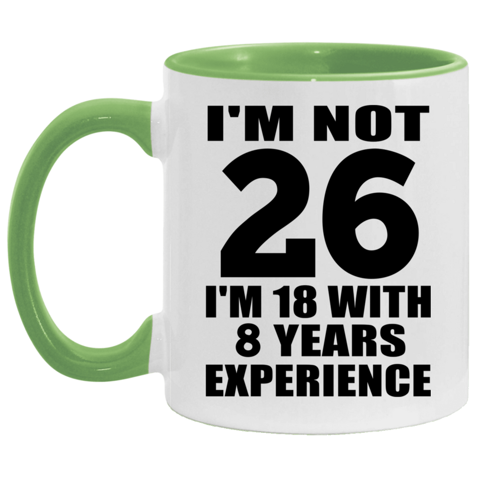 26th Birthday I'm Not 26 I'm 18 With 8 Years Experience - 11oz Accent Mug Green