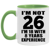 26th Birthday I'm Not 26 I'm 18 With 8 Years Experience - 11oz Accent Mug Green