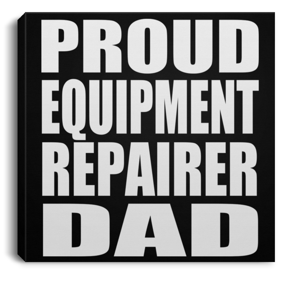 Proud Equipment Repairer Dad - Canvas Square