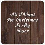 All I Want For Christmas Is My Boxer - Drink Coaster D