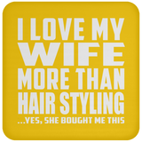 I Love My Wife More Than Hair Styling - Drink Coaster
