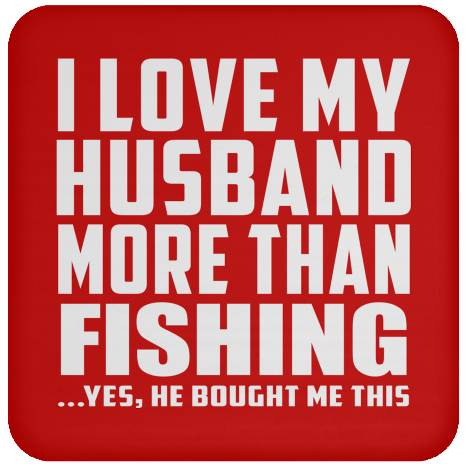 I Love My Husband More Than Fishing - Drink Coaster