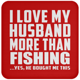 I Love My Husband More Than Fishing - Drink Coaster