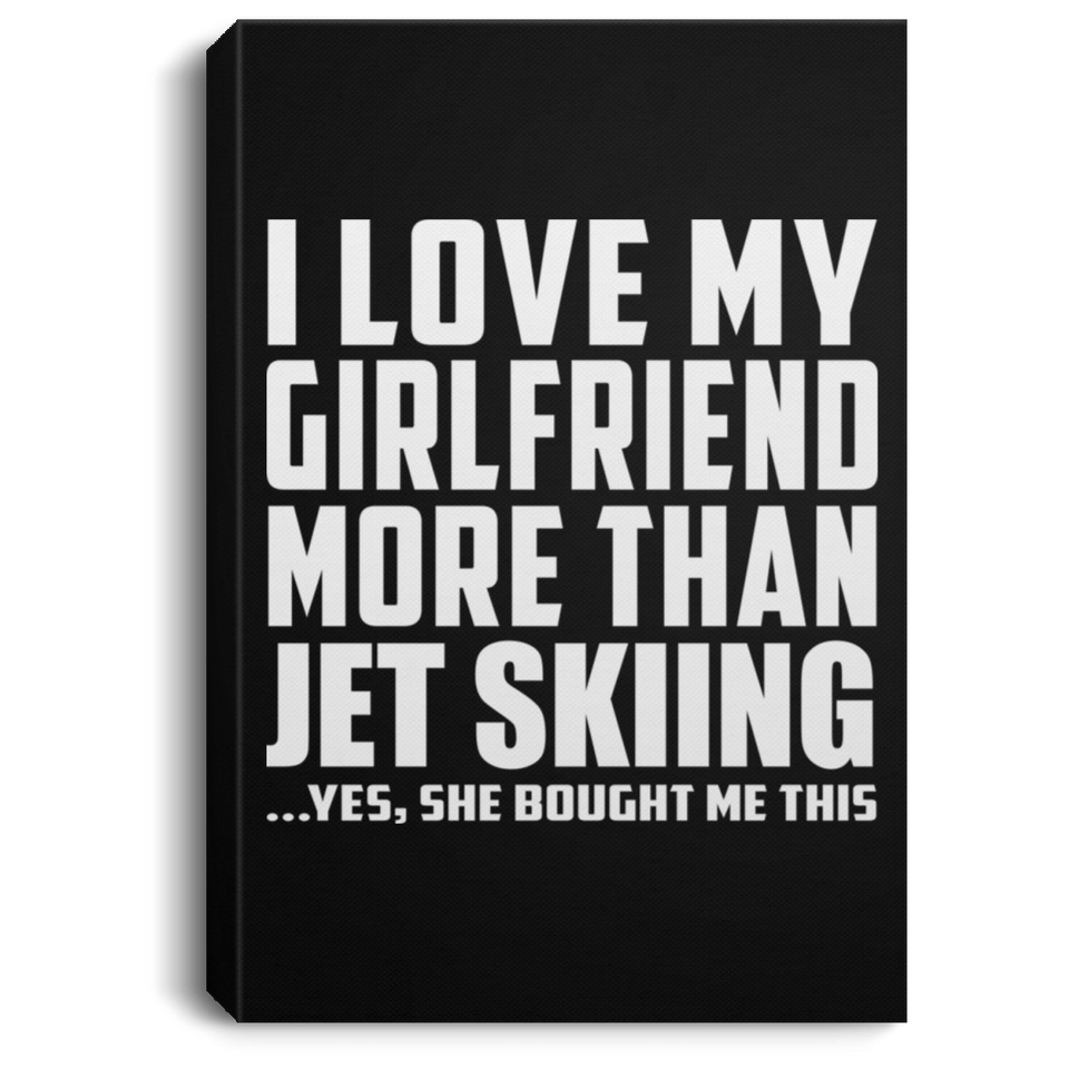 I Love My Girlfriend More Than Jet Skiing - Canvas Portrait