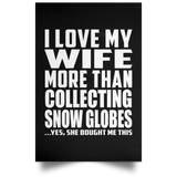 I Love My Wife More Than Collecting Snow Globes - Poster Portrait