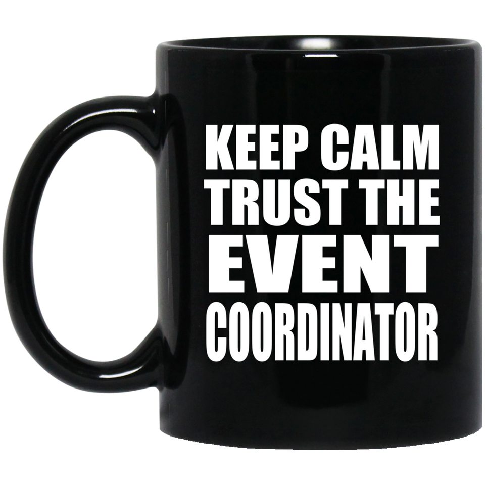 Keep Calm and Trust The Event Coordinator - 11oz Coffee Mug Black