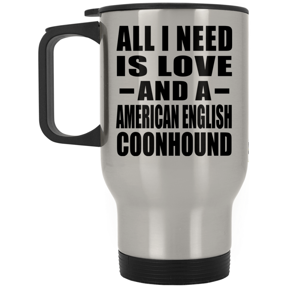 All I Need Is Love And A American English Coonhound - Silver Travel Mug