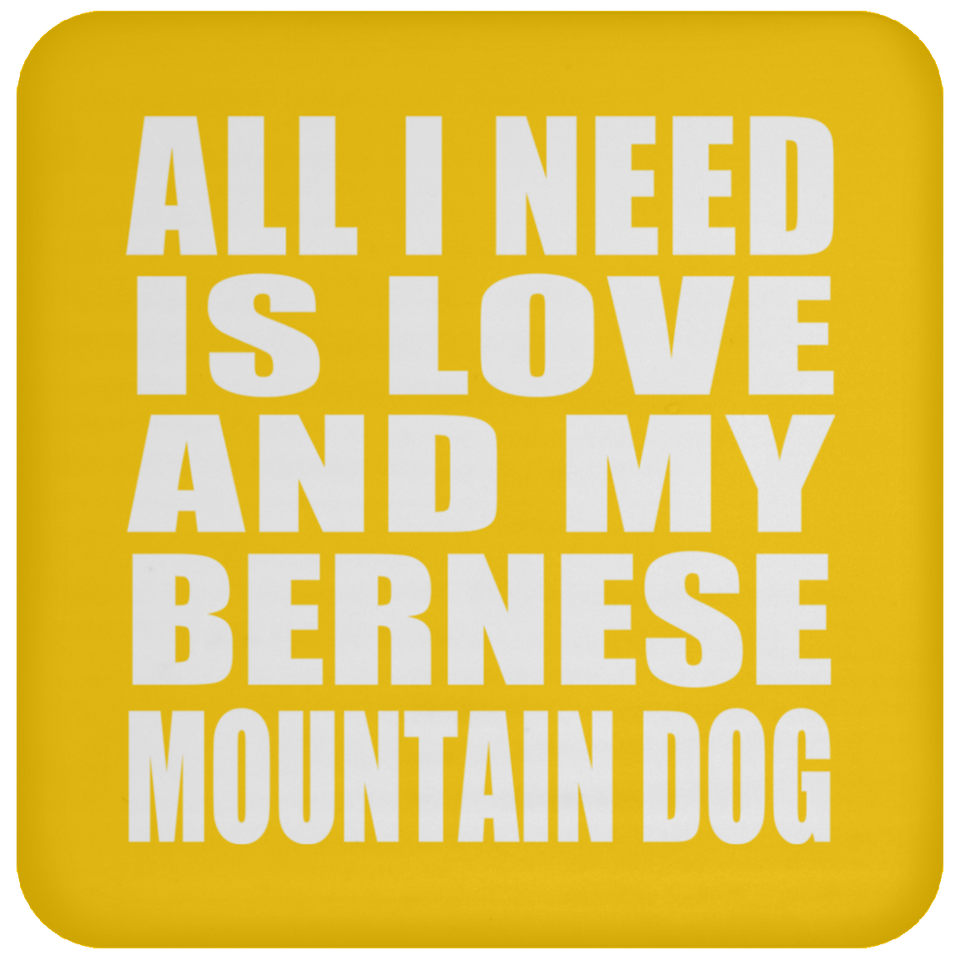 All I Need Is Love And My Bernese Mountain Dog - Drink Coaster