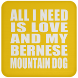 All I Need Is Love And My Bernese Mountain Dog - Drink Coaster